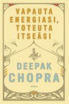 Vapauta energiasi, toteuta itseäsi - Deepak Chopra