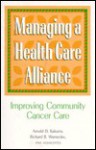 Managing a Health Care Alliance: Improving Community Cancer Care - Arnold D. Kaluzny