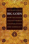 Big Gods: How Religion Transformed Cooperation and Conflict - Ara Norenzayan