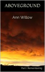 Aboveground, Part I: Remembering - Ann Willow