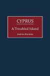 Cyprus: A Troubled Island - Andrew Borowiec