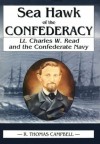 Sea Hawk of the Confederacy: Lt. Charles W. Read and the Confederate Navy - R. Thomas Campbell