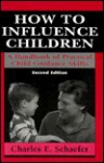 How to Influence Children - Charles E. Schaefer