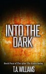 Into The Dark: Book 4 of the After The Event Series - T.A. Williams