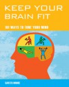 Keep Your Brain Fit: 101 Ways to Tone Your Mind - Gareth Moore