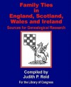 Family Ties in England, Scotland, Wales, & Ireland: Sources for Genealogical Research - Judith P. Reid