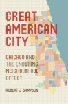 Great American City: Chicago and the Enduring Neighborhood Effect - Robert J. Sampson