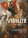 Histoire de la virilité : Tome 1 - Alain Corbin, Jean-Jacques Courtine, Georges Vigarello