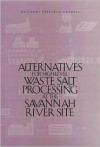 Alternatives For High Level Waste Salt Processing At The Savannah River Site - National Research Council, Board on Radioactive Waste Management, Board on Chemical Sciences and Technology