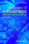 Dictionary of E-Business: A Definitive Guide to Technology and Business Terms - Francis Botto