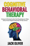 Cognitive Behavioral Therapy: Techniques for Retraining Your Brain, Break Through Depression, Phobias, Anxiety, Intrusive Thoughts (Training Guide, Self-Help, Exercises) - Jack Oliver