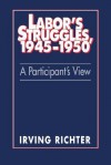 Labor's Struggles, 1945 1950: A Participant's View - Irving Richter, David Montgomery