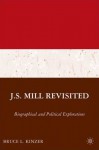 J.S. Mill Revisited: Biographical and Political Explorations - Bruce L. Kinzer