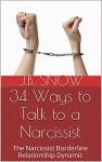 34 Ways to Talk to a Narcissist: The Narcissist Borderline Relationship Dynamic (Transcend Mediocrity Book 55) - J.B. Snow