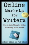 Online Markets for Writers: How to Make Money by Selling Your Writing On the Internet - Anthony Tedesco, Paul Tedesco