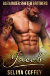 Jacob (Alexander Shifter Brothers Book 3) - Selina Coffey