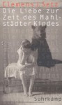 Die Liebe Zur Zeit Des Mahlstädter Kindes: Erzählungen - Clemens J. Setz