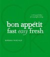 The Bon Appetit Cookbook: Fast Easy Fresh - Bon Appétit Magazine, Barbara Fairchild