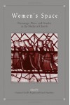 Women's Space: Patronage, Place, and Gender in the Medieval Church - Virginia Chieffo Raguin, Sarah Stanbury