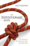 The Expeditionary Man: The Adventure a Man Wants, the Leader His Family Needs - Rich Wagner