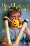 How Children Raise Parents: The Art of Listening to Your Family - Dan B. Allender