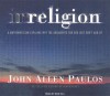 Irreligion: A Mathematician Explains Why the Arguments for God Just Don't Add Up - John Allen Paulos, Dick Hill