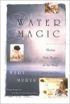 Water Magic: Healing Bath Recipes for the Body, Spirit, and Soul - Mary Muryn