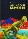 All about Dinosaurs - Roy Chapman Andrews