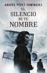 El silencio de tu nombre - Andrés Pérez Domínguez