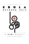 Ebola October 2014: The TIKI Report - Jonathan R. Byron Ph.D., Charles Feldman, Jennifer Henry