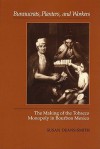 Bureaucrats, Planters, and Workers: The Making of the Tobacco Monopoly in Bourbon Mexico - Susan Deans-Smith