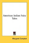 American Indian Fairy Tales - Margaret Compton