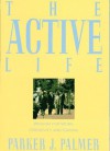 The Active Life: Wisdom for Work, Creativity, and Caring - Parker J. Palmer