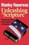 Unleashing the Scripture: Freeing the Bible from Captivity to America - Stanley Hauerwas