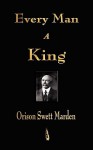 Every Man a King - Swett Marden Orison Swett Marden