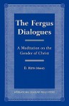 The Fergus Dialogues: A Meditation on the Gender of Christ - D. Keith Mano