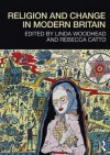 Religion and Change in Modern Britain - Linda Woodhead, Rebecca Catto