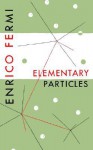 Elementary Particles - Enrico Fermi