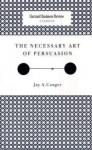 The Necessary Art of Persuasion (Harvard Business Review Classics) - Jay A. Conger