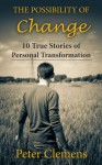 The Possibility of Change: 10 True Stories of Personal Transformation - Peter Clemens