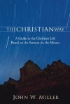 The Christian Way: A Guide to the Christian Life Based on the Sermon on the Mount - John W. Miller