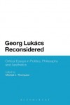 Georg Lukacs Reconsidered: Critical Essays in Politics, Philosophy and Aesthetics - Michael J. Thompson