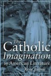 The Catholic Imagination in American Literature - Ross Labrie