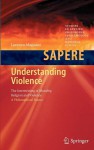 Understanding Violence: The Intertwining of Morality, Religion and Violence: A Philosophical Stance - Lorenzo Magnani