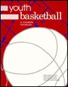 Youth Basketball: A Complete Handbook - Karen Garchow