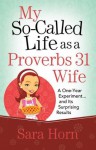 My So-Called Life as a Proverbs 31 Wife - Sara Horn