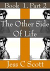 The Other Side of Life, Book 1, Part 2 - Jess C. Scott