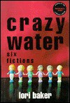 Crazy Water: Six Fictions - Lori Baker