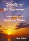 Spirituality and Self-Empowerment: How to Open Up Your Magical, Mystical Mind Power - Gloria Chadwick