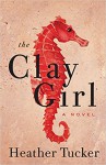 The Clay Girl - Heather Tucker